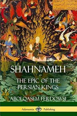 The Shahnameh: Ein episches Gedicht über die Geschichte Persiens!